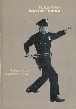 The Koga Method: Police Baton Techniques by Robert K. Koga | Goodreads