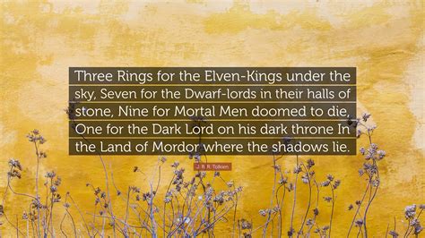 J. R. R. Tolkien Quote: “Three Rings for the Elven-Kings under the sky, Seven for the Dwarf ...