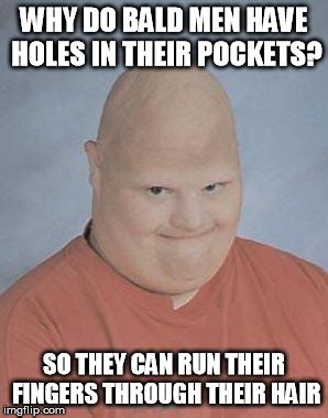 Why do bald men have holes in their pockets? - Imgflip