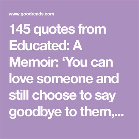 145 quotes from Educated: A Memoir: ‘You can love someone and still choose to say goodbye to ...