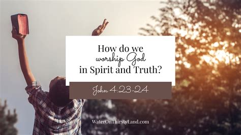 How to worship in Spirit and Truth | Water on Thirsty Land