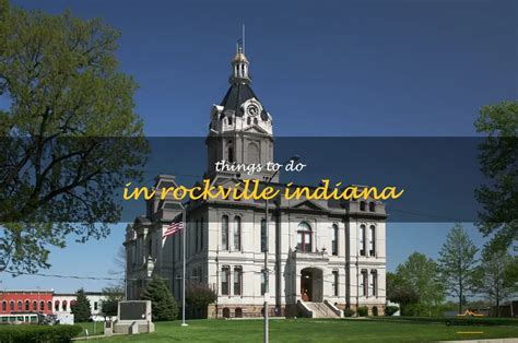 13 Fun Things To Do In Rockville, Indiana | QuartzMountain