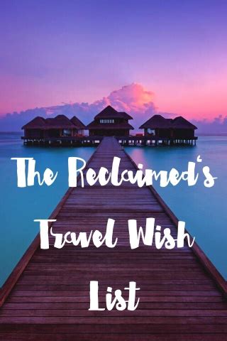 The Reclaimed: Travel Wish List