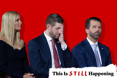 This is still happening: Ivanka, Don Jr., and Eric, the Trump children.