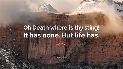 Mark Twain Quote: “Oh Death where is thy sting! It has none. But life has.”