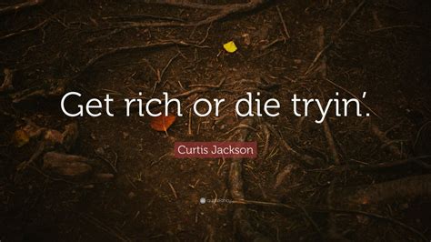 Curtis Jackson Quote: “Get rich or die tryin’.” (7 wallpapers) - Quotefancy