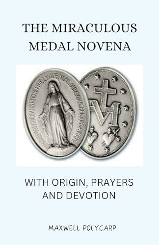 Miraculous Medal Novena Book: WITH ORIGIN, PRAYERS AND DEVOTION by Maxwell Polycarp | Goodreads