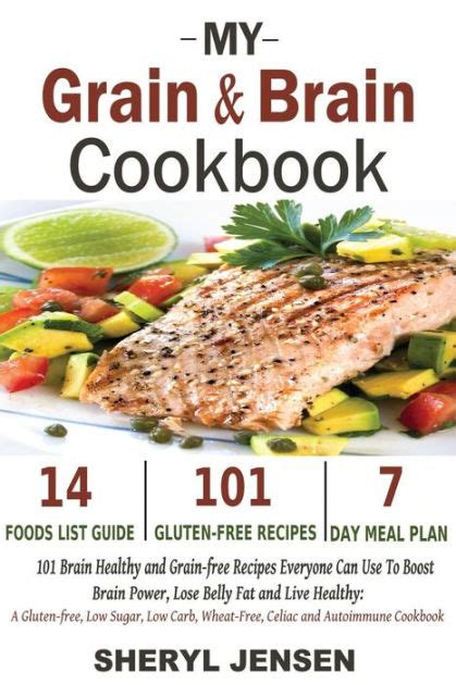 My Grain & Brain Cookbook: 101 Brain Healthy and Grain-free Recipes Everyone Can Use To Boost ...