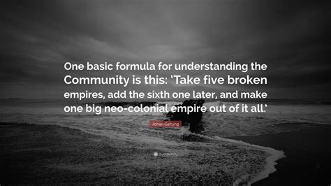 Johan Galtung Quote: “One basic formula for understanding the Community is this: ‘Take five ...