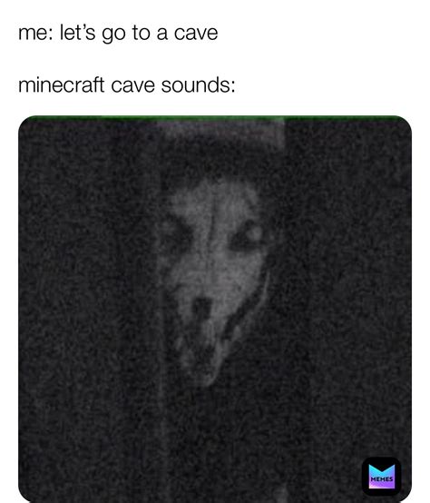 me: let’s go to a cave minecraft cave sounds: | @bplanet69 | Memes