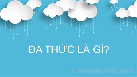 Đa thức là gì? Bậc của đa thức là gì? Các dạng toán về đa thức