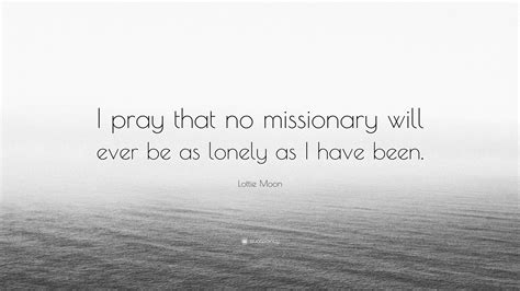 Lottie Moon Quote: “I pray that no missionary will ever be as lonely as I have been.”