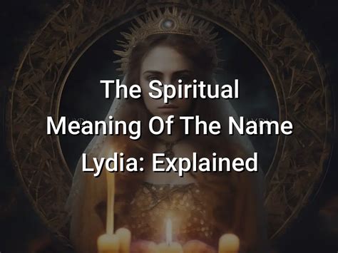 The Spiritual Meaning Of The Name Lydia: Explained - Symbol Genie