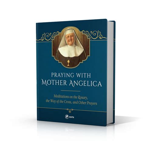 Praying with Mother Angelica: Meditations on the Rosary, the Way of the ...