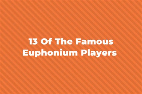 13 Of The Most Famous Euphonium Players You Should Know