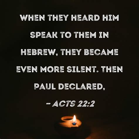 Acts 22:2 When they heard him speak to them in Hebrew, they became even ...