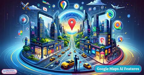 3 Powerful Google Maps AI Features - Educators Technology