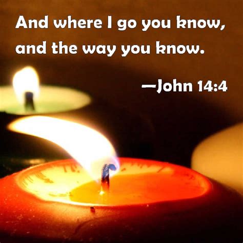 John 14:4 And where I go you know, and the way you know.