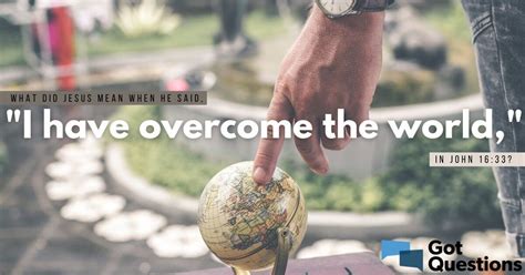 What did Jesus mean when He said, “I have overcome the world,” in John 16:33? | GotQuestions.org