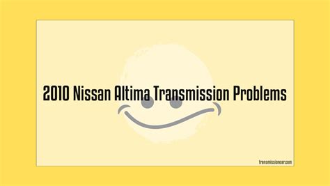 2010 Nissan Altima Transmission Problems - Car Transmission Guide