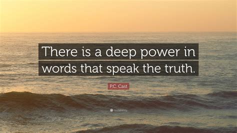 P.C. Cast Quote: “There is a deep power in words that speak the truth.”