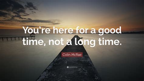 Colin McRae Quote: “You’re here for a good time, not a long time.”