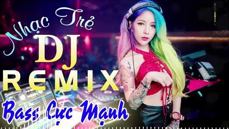 NHAC SONG DJ REMIX 2019 BASS CUC CANG LK NHAC TRE REMIX 8X 9X MOI NHAT NHAC SAN CUC MANH - YouTube