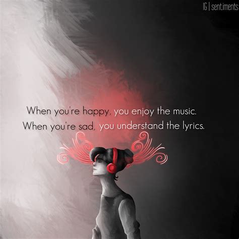 "When you're happy, you enjoy the music. When you're sad, you understand the lyrics." By Frank ...