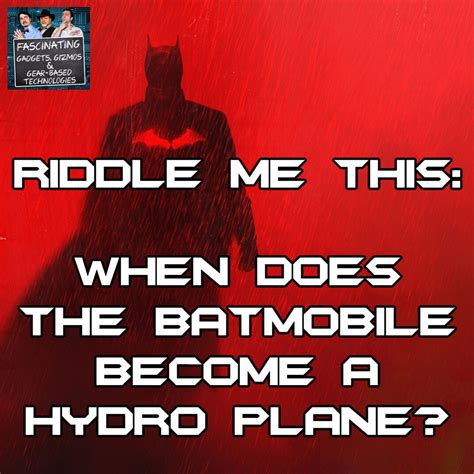 FGGGbT Ep. 127: Riddle Me This: When Does The Batmobile Become a Hydro Plane?