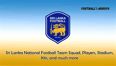 Sri Lanka National Football Team 2023/2024 Squad, Players, Stadium, Kits, and much more