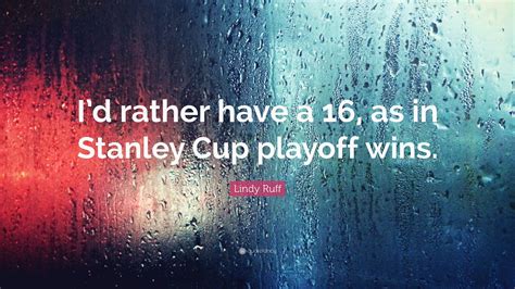 Lindy Ruff Quote: “I’d rather have a 16, as in Stanley Cup playoff wins.”