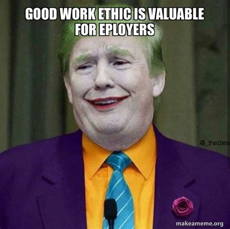 Good work ethic is valuable for eployers - Donald Trump - The Joker ...