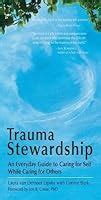 Trauma Stewardship: An Everyday Guide to Caring for Self While Caring ...