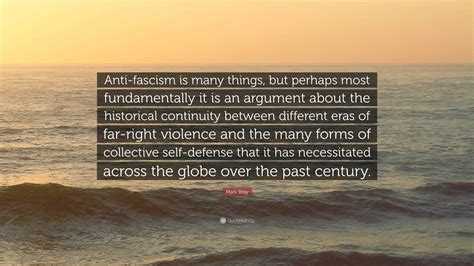 Mark Bray Quote: “Anti-fascism is many things, but perhaps most ...