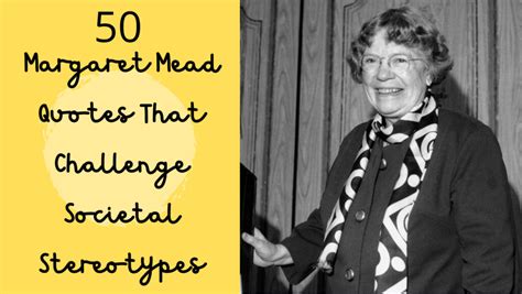 50 Margaret Mead Quotes That Challenge Societal Stereotypes | Daily ...