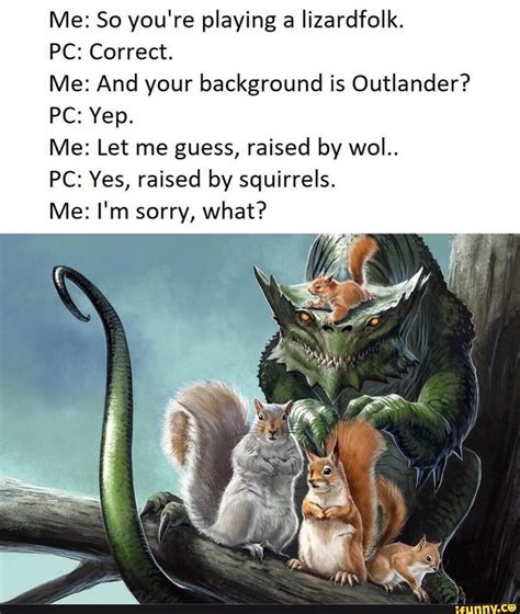 Me: So you're playing a lizardfolk. PC: Correct. Me: And your background is Outlander? PC: Yep ...