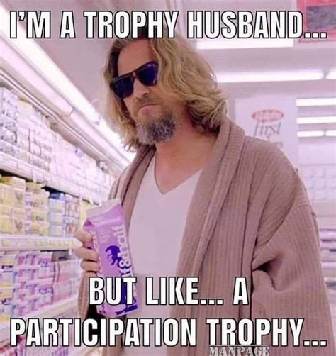 Trophy Husband | Trophy husband, Husband humor, Trophy husband quotes