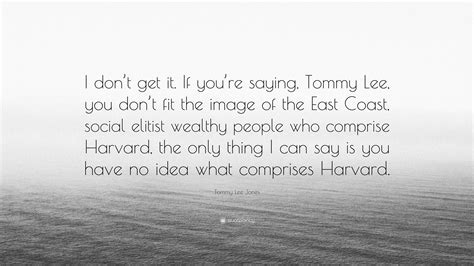 Tommy Lee Jones Quote: “I don’t get it. If you’re saying, Tommy Lee ...