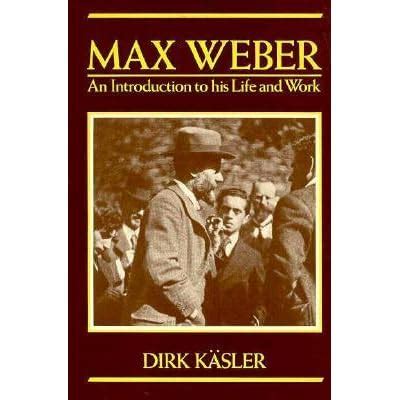 Max Weber: An Introduction to His Life and Work by Dirk Kaesler ...