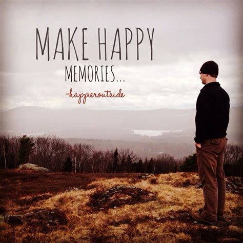 Make happy memories... #happieroutside | Happy memories, Inspirational quotes, Make happy