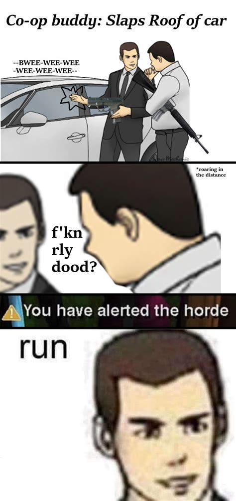 You have alerted the horde | Slaps Roof of Car | Know Your Meme