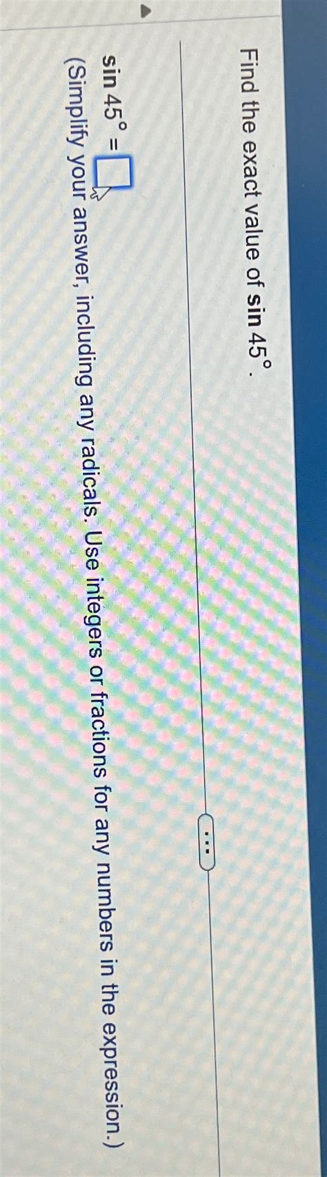 Solved Find the exact value of sin45°.sin45°=(Simplify your | Chegg.com