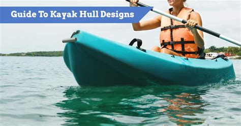 Guide To Kayak Hull Designs | Hull Types, Chines, Rockers & Stability