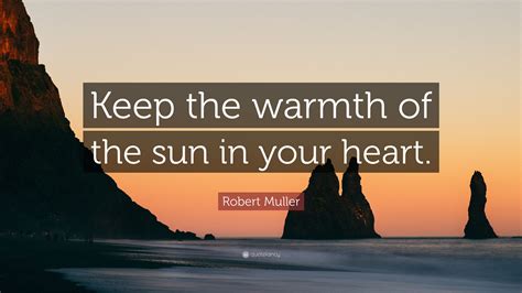 Robert Muller Quote: “Keep the warmth of the sun in your heart.”