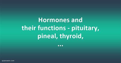Hormones and their functions - pituitary, pineal, thyroid, pancreas and adrenal? - Quanswer