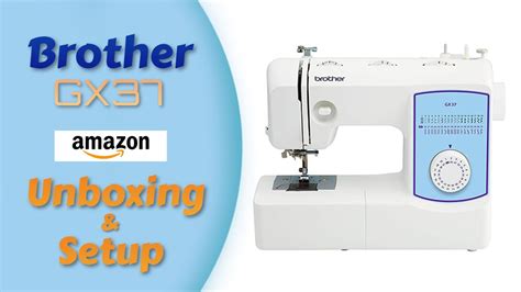 Brother GX37 Sewing Machine Unboxing and Setup - YouTube