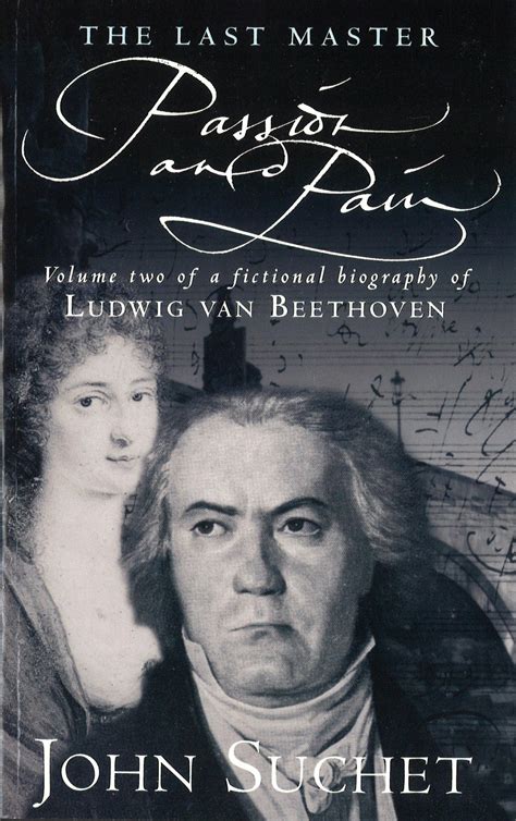 The Last Master: Passion And Pain: Volume Two of a Fictional Biography of Ludwig van Beethoven ...