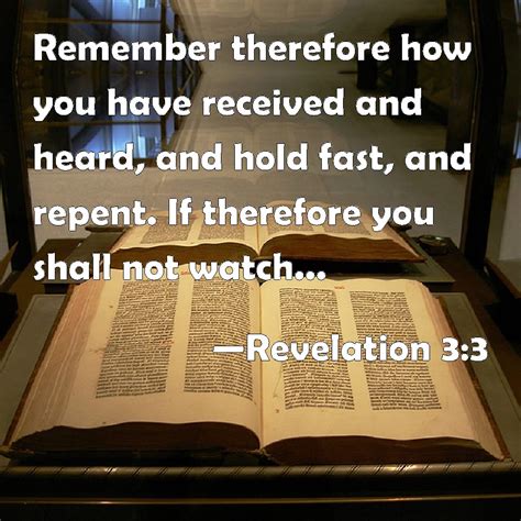 Revelation 3:3 Remember therefore how you have received and heard, and hold fast, and repent. If ...