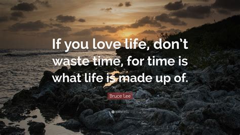 Bruce Lee Quote: “If you love life, don’t waste time, for time is what ...