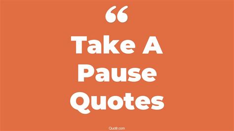 45+ Beautiful Take A Pause Quotes That Will Unlock Your True Potential